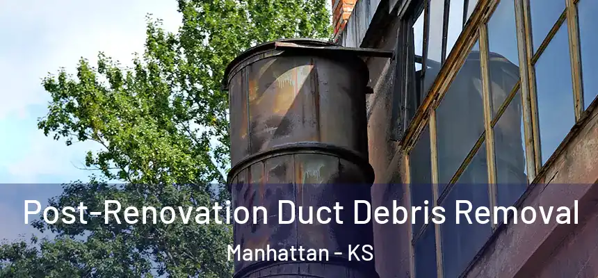  Post-Renovation Duct Debris Removal Manhattan - KS