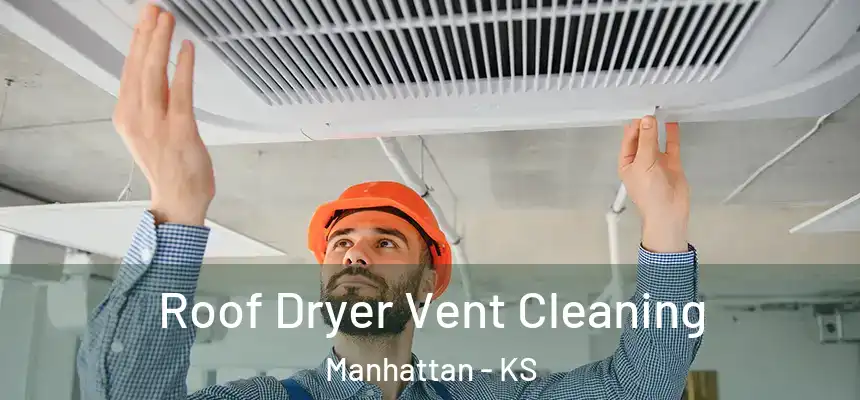 Roof Dryer Vent Cleaning Manhattan - KS